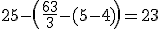 25-\(\frac{6 + 3}{3}-(5 - 4)\) = 23