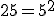 25=5^2