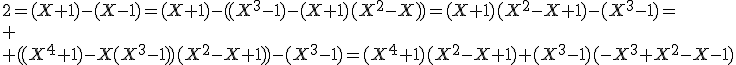 2=(X+1)-(X-1)=(X+1)-((X^3-1)-(X+1)(X^2-X))=(X+1)(X^2-X+1)-(X^3-1)=\\
 \\ ((X^4+1)-X(X^3-1))(X^2-X+1))-(X^3-1)=(X^4+1)(X^2-X+1)+(X^3-1)(-X^3+X^2-X-1)