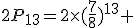 2P_{13}=2\times(\frac{7}{8})^{13} 