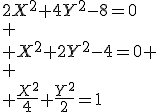2X^2+4Y^2-8=0\\
 \\ X^2+2Y^2-4=0 \\
 \\ \frac{X^2}{4}+\frac{Y^2}{2}=1