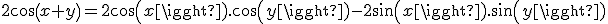 2cos(x+y)=2cos(x).cos(y)-2sin(x).sin(y)