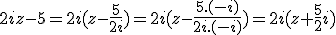2iz-5=2i(z-\frac{5}{2i})=2i(z-\frac{5.(-i)}{2i.(-i)})=2i(z+\frac{5}{2}i)