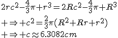 2rc^2-\frac{4}{3}\pi r^3=2Rc^2-\frac{4}{3}\pi R^3\\ \Rightarrow c^2=\frac{2}{3}\pi(R^2+Rr+r^2)\\ \Rightarrow c\approx6.3082cm