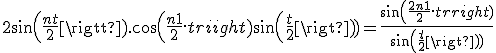 2sin(\frac{nt}{2}).cos(\frac{n+1}{2}.t)+sin(\frac{t}{2}) = \frac{sin(\frac{2n+1}{2}.t)}{sin(\frac{t}{2})