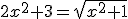 2x^{2}+3=\sqrt{x^{2}+1}
