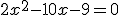 2x^2 -10x - 9 = 0 
