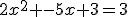 2x^2 -5x+3=3