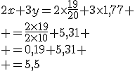 2x+3y=2\times\frac{19}{20}+3\times1,77
 \\ =\frac{2\times19}{2\times10}+5,31
 \\ =0,19+5,31
 \\ =5,5