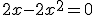 2x-2x^2 = 0