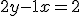 2y -1x = 2