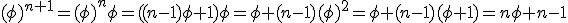 3$(\phi)^{n+1}=(\phi)^{n}\phi=((n-1)\phi+1)\phi=\phi+(n-1)(\phi)^{2}=\phi+(n-1)(\phi+1)=n\phi+n-1