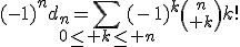 3$(-1)^nd_n=\Bigsum_{0\le k\le n}(-1)^k{n\choose k}k!