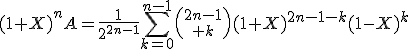 3$(1+X)^nA=\frac1{2^{2n-1}}\Bigsum_{k=0}^{n-1}{2n-1\choose k}(1+X)^{2n-1-k}(1-X)^k
