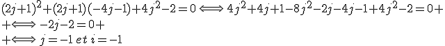 3$(2j+1)^2+(2j+1)(-4j-1)+4j^2-2=0\,\Longleftrightarrow\,4j^2+4j+1-8j^2-2j-4j-1+4j^2-2=0
 \\ \Longleftrightarrow\,-2j-2=0
 \\ \Longleftrightarrow\,j=-1\,et\,i=-1