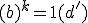 3$(b)^{k}=1(d')