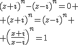 3$(z+i)^n-(z-i)^n=0
 \\ (z+i)^n=(z-i)^n
 \\ \(\fr{z+i}{z-i}\)^n=1