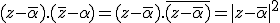 3$(z-\bar{\alpha}).(\bar{z}-\alpha)=(z-\bar{\alpha}).\bar{(z-\bar{\alpha})}=|z-\bar{\alpha}|^2