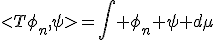 3$<T\phi_n,\psi>=\int \phi_n \psi d\mu