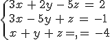 3$\{3x\,+\,2y\,-\,5z\,=\,2\\3x\,-\,5y\,+\,z\,=\,-1\\x\,+\,y\,+\,z\,=\,-4