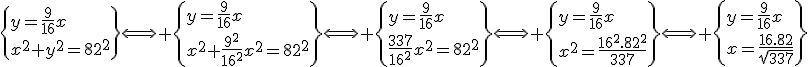 3$\{y=\frac{9}{16}x\\x^2+y^2=82^2\}\Longleftrightarrow \{y=\frac{9}{16}x\\x^2+\frac{9^2}{16^2}x^2=82^2\}\Longleftrightarrow \{y=\frac{9}{16}x\\\frac{337}{16^2}x^2=82^2\}\Longleftrightarrow \{y=\frac{9}{16}x\\x^2=\frac{16^2.82^2}{337}\}\Longleftrightarrow \{y=\frac{9}{16}x\\x=\frac{16.82}{\sqrt{337}}\}