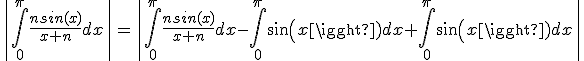 3$\|\Bigint_{0}^{\pi}\frac{nsin(x)}{x+n}dx\|=\|\Bigint_{0}^{\pi}\frac{nsin(x)}{x+n}dx-\Bigint_{0}^{\pi}sin(x)dx+\Bigint_{0}^{\pi}sin(x)dx\|