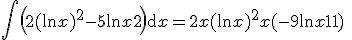 3$\Bigint\left(2(\ln x)^2-5\ln x+2\right)\mathrm{d}x = 2x(\ln x)^2 + x(-9\ln x+11) \;+ constante