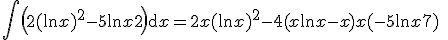 3$\Bigint\left(2(\ln x)^2-5\ln x+2\right)\mathrm{d}x = 2x(\ln x)^2 - 4(x\ln x-x) + x(-5\ln x+7) \;+ constante