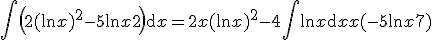3$\Bigint\left(2(\ln x)^2-5\ln x+2\right)\mathrm{d}x = 2x(\ln x)^2 - 4\Bigint \ln x\mathrm{d}x + x(-5\ln x+7) \;+ constante