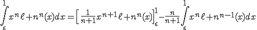 3$\Bigint_{\epsilon}^1x^n\ell n^n(x)dx=\[\fr{1}{n+1}x^{n+1}\ell n^n(x)\]_{\epsilon}^1-\fr{n}{n+1}\Bigint_{\epsilon}^1x^n\ell n^{n-1}(x)dx