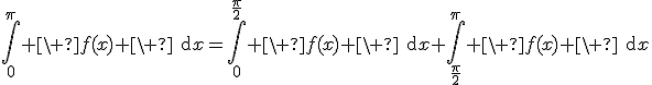 3$\Bigint_0^{\pi} \ f(x) \ \text{d}x=\Bigint_0^{\fr{\pi}{2}} \ f(x) \ \text{d}x+\Bigint_{\fr{\pi}{2}}^{\pi} \ f(x) \ \text{d}x