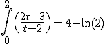 3$\Bigint_0^2\(\frac{2t+3}{t+2}\)=4-\ln(2)