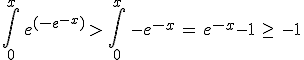 3$\Bigint_0^x \, e^{(-e^{-x})} \, > \, \Bigint_0^x \, -e^{-x} \, = \, e^{-x}-1 \, \ge \, -1