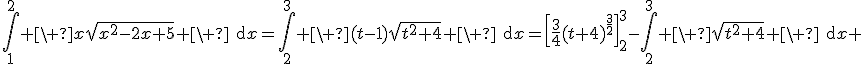 3$\Bigint_1^{2} \ x\sqrt{x^2-2x+5} \ \text{d}x=\Bigint_2^{3} \ (t-1)\sqrt{t^2+4} \ \text{d}x=\[\fr{3}{4}(t+4)^{\fr{3}{2}}\]_2^3-\Bigint_2^{3} \ \sqrt{t^2+4} \ \text{d}x 