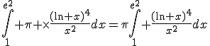 3$\Bigint_1^{e^2} \pi \times\frac{(\ln x)^4}{x^2}dx=\pi\Bigint_1^{e^2} \frac{(\ln x)^4}{x^2}dx