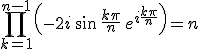 3$\Bigprod_{k=1}^{n-1}\left(-2i\,\sin\,\frac{k\pi}{n}\,e^{i\frac{k\pi}{n}}\right)=n