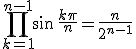 3$\Bigprod_{k=1}^{n-1}\sin\,\frac{k\pi}{n}=\frac{n}{2^{n-1}}