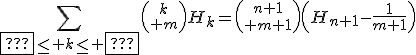 3$\Bigsum_{\fbox{???}\le k\le \fbox{???}}{k\choose m}H_k={n+1\choose m+1}\left(H_{n+1}-\frac{1}{m+1}\right)
