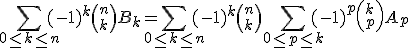3$\Bigsum_{0\le k\le n}(-1)^k{n\choose k}B_k = \Bigsum_{0\le k\le n}(-1)^k{n\choose k} \Bigsum_{0\le p\le k}(-1)^p{k\choose p}A_p