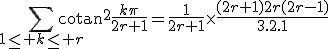 3$\Bigsum_{1\le k\le r}\mathrm{cotan}^2\frac{k\pi}{2r+1}=\frac{1}{2r+1}\times\frac{(2r+1)2r(2r-1)}{3.2.1}