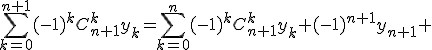 3$\Bigsum_{k=0}^{n+1}(-1)^kC_{n+1}^ky_k=\Bigsum_{k=0}^{n}(-1)^kC_{n+1}^ky_k+(-1)^{n+1}y_{n+1} 