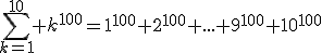 3$\Bigsum_{k=1}^{10}%20k^{100}=1^{100}+2^{100}+...+9^{100}+10^{100}