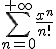 3$\Bigsum_{n=0}^{+\infty}\frac{x^n}{n!}