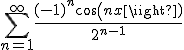 3$\Bigsum_{n=1}^\infty\frac{(-1)^{n}cos(nx)}{2^{n-1}}