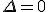 3$\Delta=0
