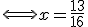 3$\Longleftrightarrow x = \frac{13}{16}