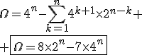 3$\Omega=4^n-\Bigsum_{k=1}^n4^{k+1}\times2^{n-k} \\ \fbox{\Omega=8\times2^n-7\times4^n