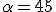 3$\alpha = 45