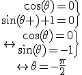 3$\begin{tabular}\.\array{rcl$\cos(\theta)=0\\\sin(\theta)+1=0}\}\\\leftrightarrow\.\array{rcl$\cos(\theta)=0\\\sin(\theta)=-1}\}\\\leftrightarrow\theta=-\frac{\pi}{2}\end{tabular}