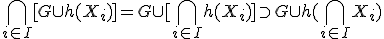 3$\bigcap_{i \in I}[G\cup h(X_i)] = G\cup [\bigcap_{i \in I} h(X_i)] \supset G\cup h(\bigcap_{i \in I} X_i)